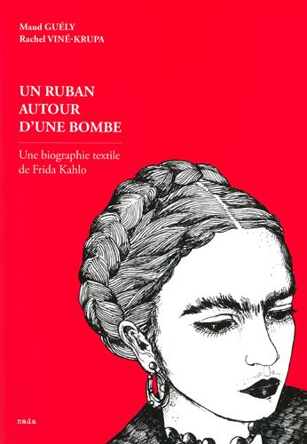 Un ruban autour d'une bombe ; une biographie textile de Frida Kahlo