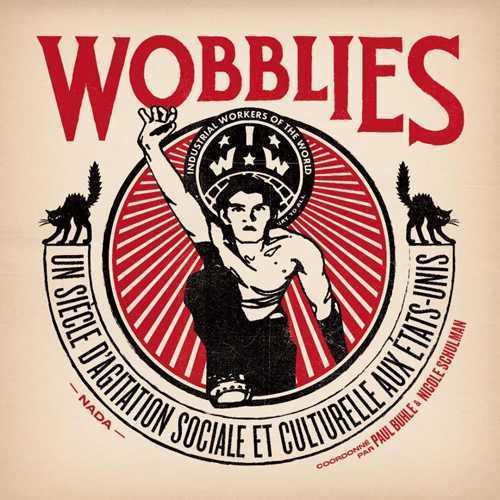 Wobblies ; un siècle d'agitation sociale et culturelle aux Etats-Unis