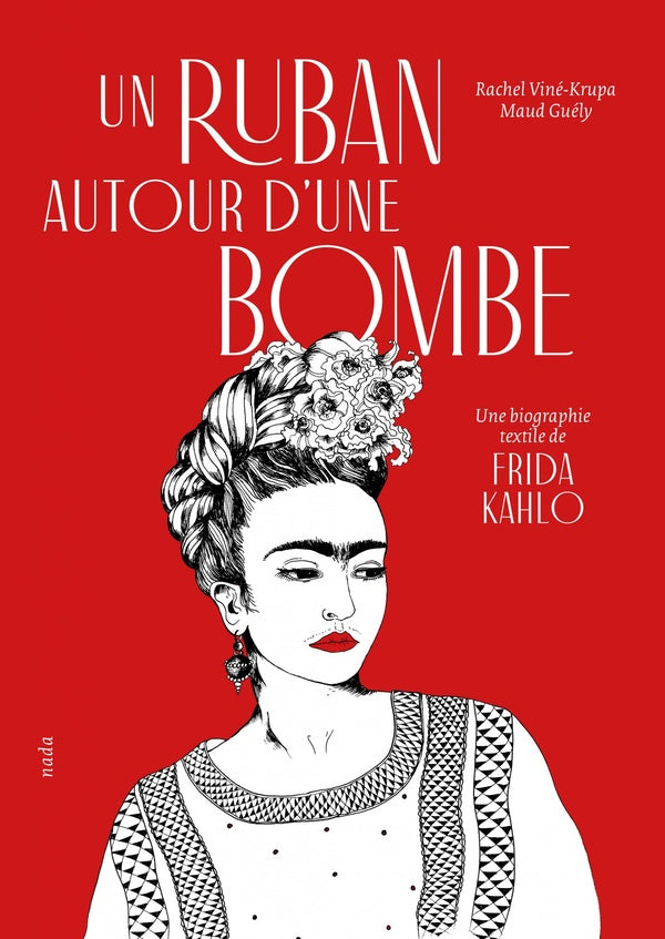 Un ruban autour d'une bombe : une biographie textile  de Frida Kahlo
