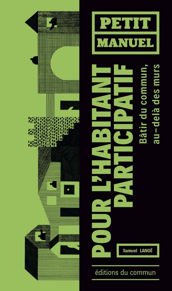 Petit manuel de l'habitant participatif ; bâtir du commun au-delà des murs