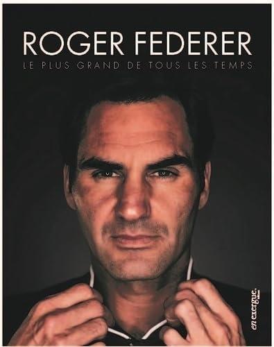 Roger Federer : Le plus grand de tous les temps