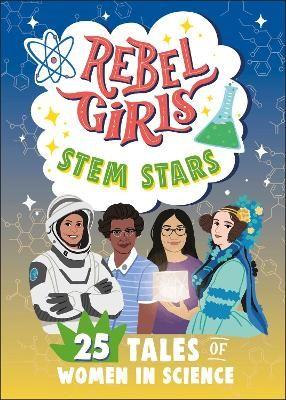 REBEL GIRLS STEM STARS ; 25 TALES OF WOMEN IN SCIENCE