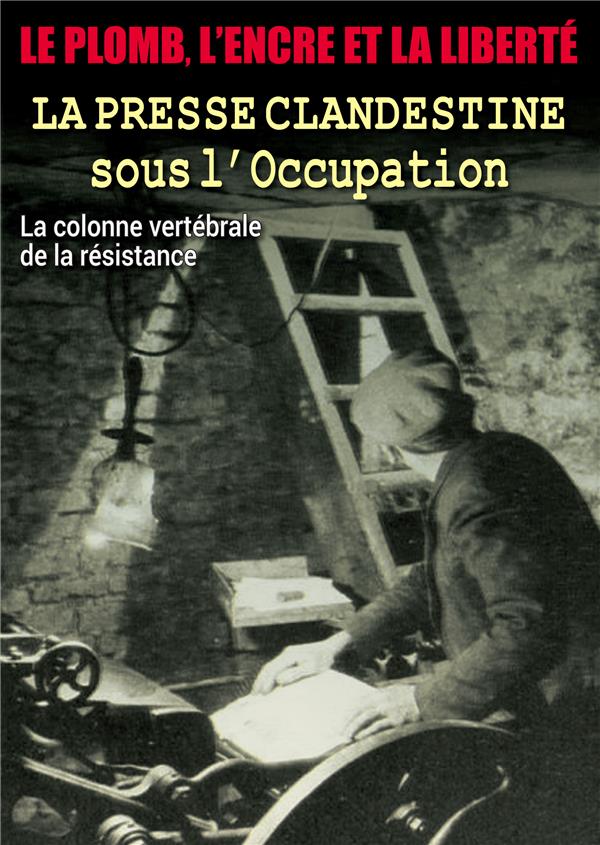 Le Plomb, L'encre Et La Liberté : La Presse Clandestine Sous L'occupation [DVD] - flash vidéo