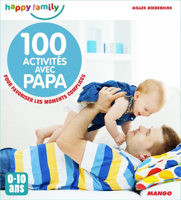 100 activités avec papa ; pour favoriser les moments complices ; 0-10 ans
