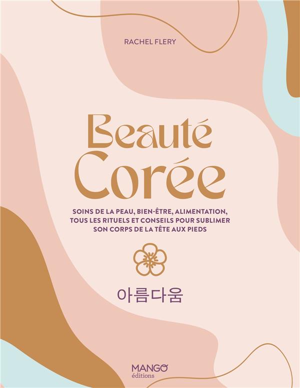 Beauté Corée : Soins de la peau, bien-être, alimentation, tous les rituels et conseils pour sublimer son corps de la tête aux pieds