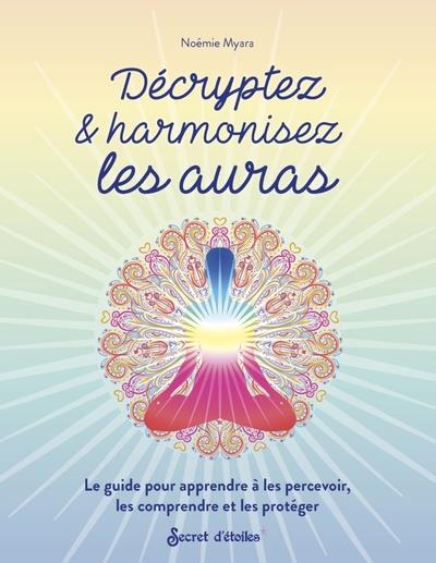 Décryptez & harmonisez les auras : Le guide pour apprendre à les percevoir, les comprendre et les protéger