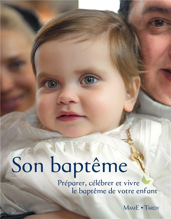 Son baptême ; préparer, célébrer et vivre le baptême de votre enfant