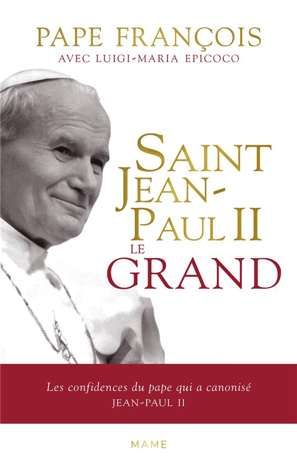 Saint Jean-Paul II le grand ; les confidences du Pape qui a canonisé jean-paul II