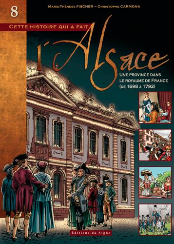 Cette histoire qui a fait l'Alsace Tome 8 : Une province dans le royaume de France (de 1698 à 1792)
