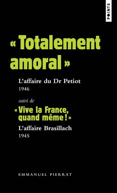 "totalement amoral" : l'affaire du Dr Petiot, 1946 ; "vive la France, quand même !" : l'affaire Brasillach, 1945