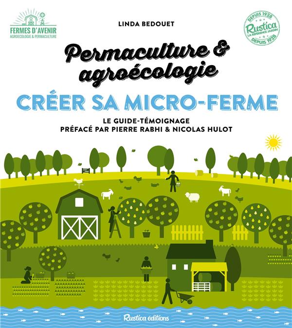 Créer sa micro-ferme : permaculture et agroécologie ; le guide-témoignage