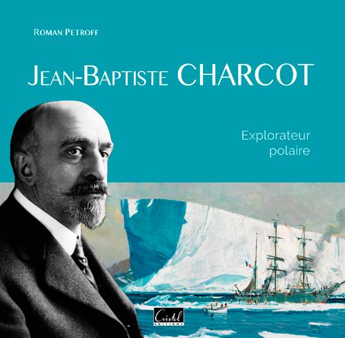 Jean-Baptiste Charcot ; explorateur polaire