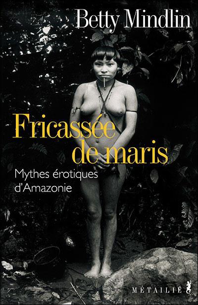 Fricassee de maris. mythes erotiques d'amazonie